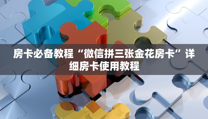 房卡必备教程“微信拼三张金花房卡”详细房卡使用教程 房卡必备教程“微信拼三张金花房卡”详细房卡使用教程