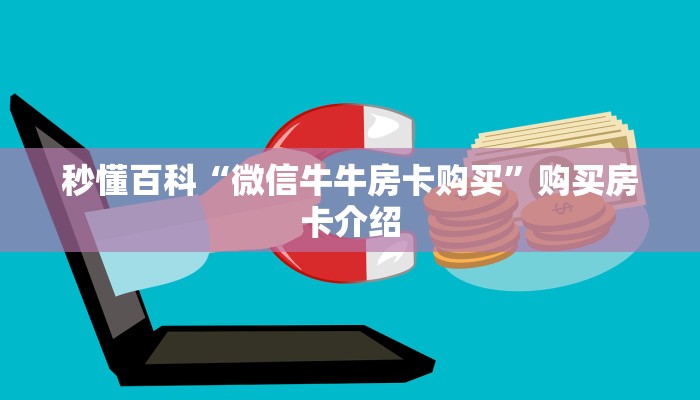 秒懂百科“微信牛牛房卡购买”购买房卡介绍 秒懂百科“微信牛牛房卡购买”购买房卡介绍