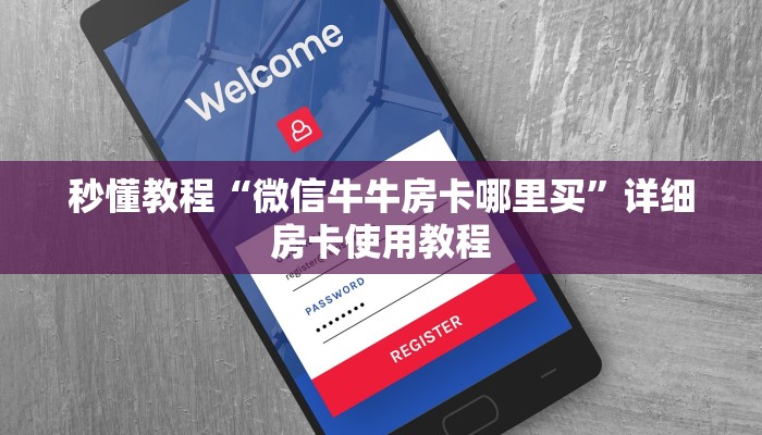 秒懂教程“微信牛牛房卡哪里买”详细房卡使用教程 秒懂教程“微信牛牛房卡哪里买”详细房卡使用教程