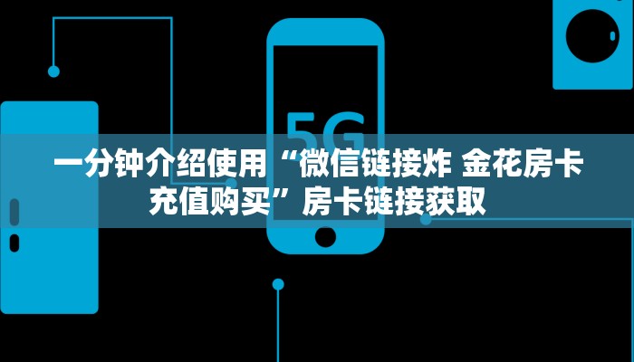 一分钟介绍使用“微信链接炸 金花房卡充值购买”房卡链接获取