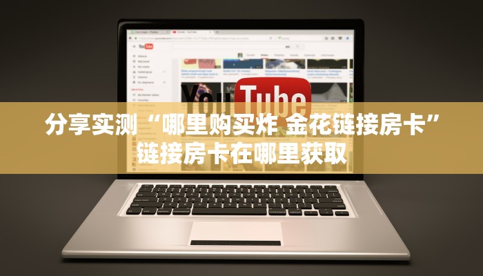 分享实测“哪里购买炸 金花链接房卡”链接房卡在哪里获取