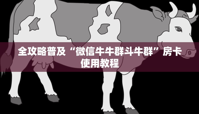 全攻略普及“微信牛牛群斗牛群”房卡使用教程 全攻略普及“微信牛牛群斗牛群”房卡使用教程