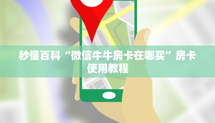 秒懂百科“微信牛牛房卡在哪买”房卡使用教程 秒懂百科“微信牛牛房卡在哪买”房卡使用教程