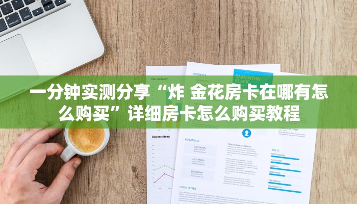 一分钟实测分享“炸 金花房卡在哪有怎么购买”详细房卡怎么购买教程 一分钟实测分享“炸 金花房卡在哪有怎么购买”详细房卡怎么购买教程