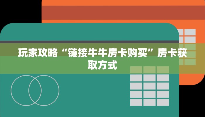 玩家攻略“链接牛牛房卡购买”房卡获取方式