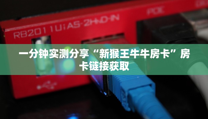 一分钟实测分享“新猴王牛牛房卡”房卡链接获取