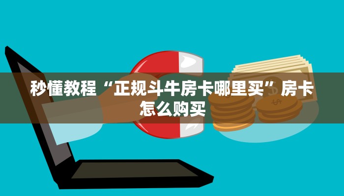 秒懂教程“正规斗牛房卡哪里买”房卡怎么购买
