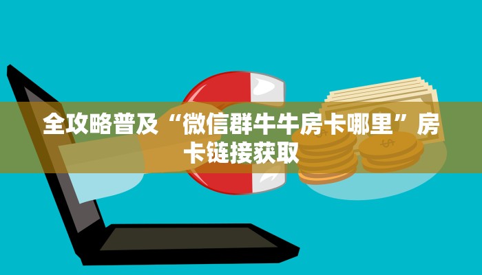 全攻略普及“微信群牛牛房卡哪里”房卡链接获取