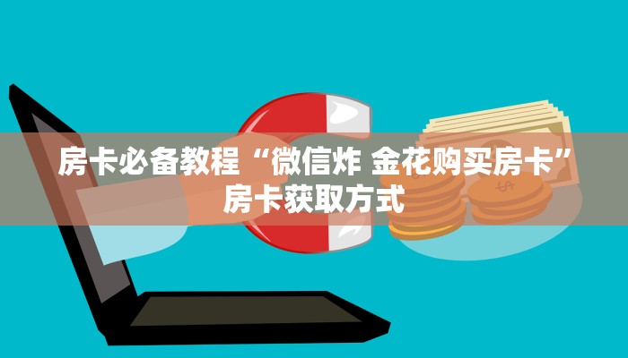 房卡必备教程“微信炸 金花购买房卡”房卡获取方式